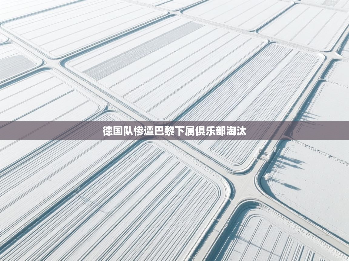 德国队惨遭巴黎下属俱乐部淘汰